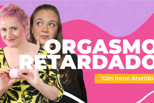 ¿Eyaculación retardada? Por qué tardas en llegar y cómo solucionarlo con Irene Aterido