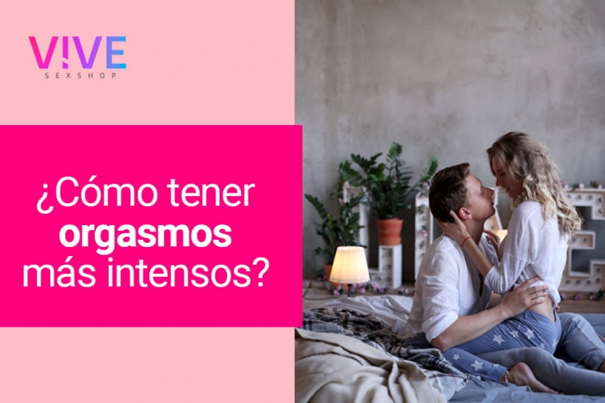 Comment avoir des orgasmes plus intenses ?